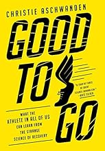 Good to Go: What the Athlete in All of Us Can Learn from the Strange Science of Recovery
