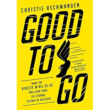 Good to Go: What the Athlete in All of Us Can Learn from the Strange Science of Recovery Good to Go: What the Athlete in All of Us Can Learn from the Strange Science of Recovery