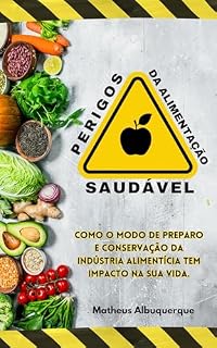 Livro Perigos da Alimentação Saudável: Como o modo de preparo e conservação da indústria alimentícia tem impacto na sua vida.