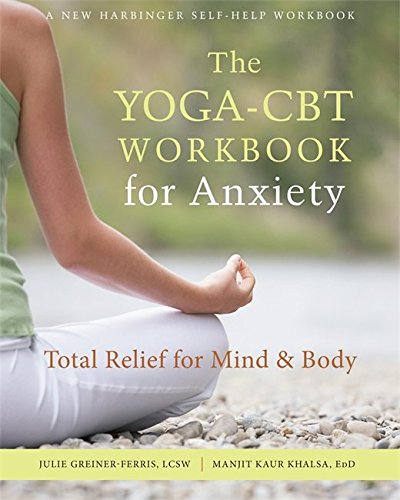 The Yoga-CBT Workbook for Anxiety: Total Relief for Mind and Body