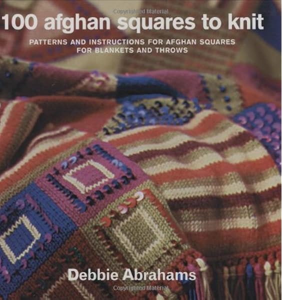 100 Afghan Squares To Knit Patterns And Instructions For Mixing And Matching Afghan Squares For Blankets And Throws Abrahams Debbie 9781570762222 Amazon Com Books