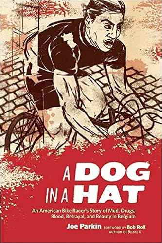 A Dog in a Hat: An American Bike Racer's Story of Mud, Drugs, Blood, Betrayal, and Beauty in Belgium, by Joe Parkin