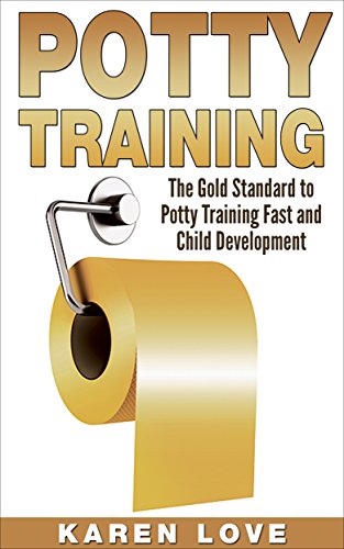 Potty Training: The Gold Standard to Potty Training Fast and Child Development (parenting, motherhood, potty training, toddler, fatherhood, child, child development)