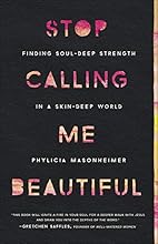 Stop Calling Me Beautiful: Finding Soul-Deep Strength in a Skin-Deep World