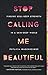Stop Calling Me Beautiful: Finding Soul-Deep Strength in a Skin-Deep World - Book by Phylicia Masonheimer