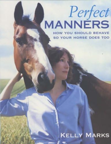 Perfect Manners: How You Should Behave So Your Horse Does Too