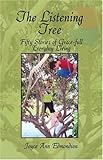 The Listening Tree: Fifty Stories of Grace-full Everyday Living by 