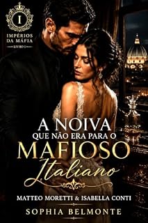 Livro A Noiva Que Não Era Para o Mafioso Italiano: Casamento no Lugar da Irmã, um Segredo de Décadas e um Don que Aprende a Escolher (Impérios da Máfia Livro 1)