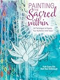 Painting the Sacred Within: Art Techniques to Express Your Authentic Inner Voice by Faith Evans-Sills, Mati McDonough