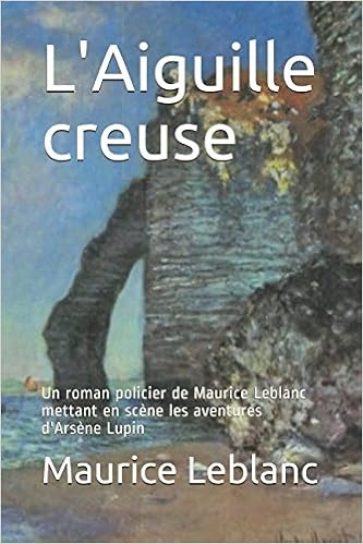 L Aiguille Creuse Un Roman Policier De Maurice Leblanc Mettant En Scene Les Aventures D Arsene Lupin French Edition Leblanc Maurice 9781973115120 Amazon Com Books