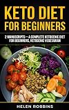 Keto Diet For Beginners: 2 Manuscripts – A Complete Ketogenic Diet for Beginners, Ketogenic Vegeta