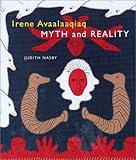 Irene Avaalaaqiaq: Myth and Reality by