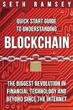 Blockchain: Quick Start Guide to Understanding Blockchain, the Biggest Revolution in Financial Technology and Beyond Since the Internet