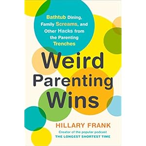 Weird Parenting Wins: Bathtub Dining, Family Screams, and Other Hacks from the Parenting Trenches