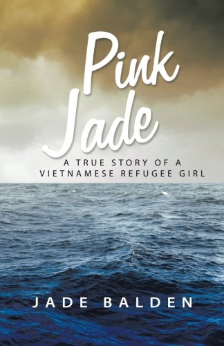 Pink Jade: A True Story of a Vietnamese Refugee Girl by Jade Balden