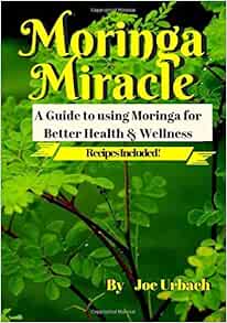 The Moringa Miracle: Daily Moringa Use for Health and ...