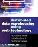 Distributed Data Warehousing Using Web Technology : How to Build a More Cost-Effective and Flexible Warehouse, Moeller, R. A., 0814405886