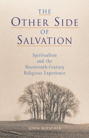 The Other Side of Salvation: Spiritualism and the Nineteenth-Century Religious Experience by John B. Buescher