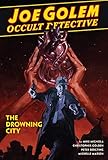 Joe Golem: Occult Detective Volume 3--The Drowning City by