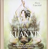 Wisdom of Kuan Yin: Guidance & Prayers from the Divine Feminine by 