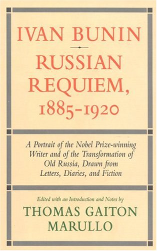 Ivan Bunin: Russian Requiem, 1885-1920: A Portrait from Letters, Diaries, and Fiction