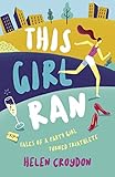 This Girl Ran: Tales of a Party Girl Turned Triathlete by 