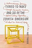 Things to Make and Do in the Fourth Dimension: A Mathematician's Journey Through Narcissistic Numbers, Optimal Dating Algorithms, at Least Two Kinds of Infinity, and More