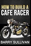 How to Build Your Own Cafe Racer