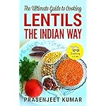 The Ultimate Guide to Cooking Lentils the Indian Way (How To Cook Everything In A Jiffy Book 4)