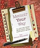 Memoir Your Way: Tell Your Story through Writing, Recipes, Quilts, Graphic Novels, and More by 