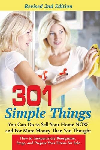 301 Simple Things You Can Do to Sell Your Home Now For More Money Than You Thought How to Inexpensively Reorganize Stage and Prepare Your Home for Sale