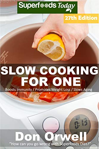 Slow Cooking for One: Over 230 Quick & Easy Gluten Free Low Cholesterol Whole Foods Slow Cooker Meals full of Antioxidants & Phytochemicals by [Orwell, Don]