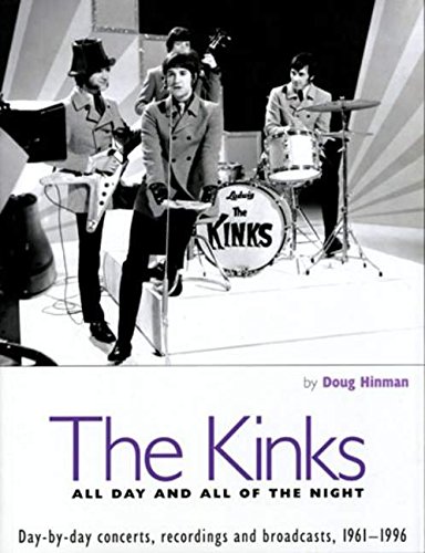 The Kinks: All Day and All of the Night: Day by Day Concerts, Recordings, and Broadcasts, 1961-1996 by Doug Hinman, The Kinks