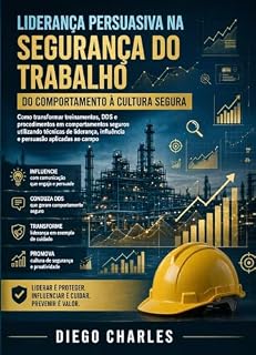 Livro Liderança Persuasiva na Segurança do Trabalho: Como transformar treinamentos, DDS e procedimentos em comportamentos seguros utilizando técnicas de liderança, ... influência e persuasão aplicadas ao campo.