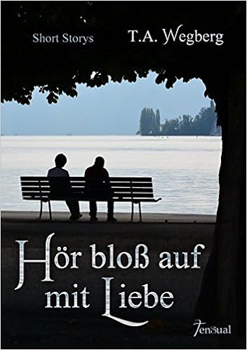 T. A. Wegberg: Hör bloß auf mit Liebe