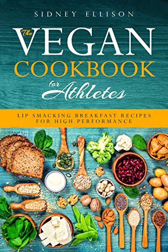 Vegan Cookbook For Athletes Lip Smacking Breakfast Recipes For High Performance