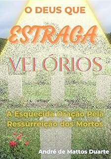 Livro O Deus que Estraga Velórios: A Esquecida Oração pela Ressurreição dos Mortos