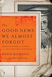 The Good News We Almost Forgot: Rediscovering the Gospel in a 16th Century Catechism by