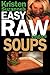 Kristen Suzanne's EASY Raw Vegan Soups: Delicious & Easy Raw Food Recipes for Hearty, Satisfying, Flavorful Soups