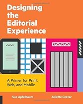 Designing the Editorial Experience: A Primer for Print, Web, and Mobile Designing the Editorial Experience: A Primer for Print, Web, and Mobile