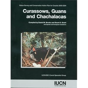 Curassaows, Guans, and Chachalacas: Status Survey and Conservation Action Plan for Cracids 2000-2004 (IUCN/SSC Cracid Specialist Group)