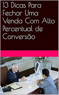 Livro 13 Dicas Para Fechar Uma Venda Com Alto Percentual de Conversão