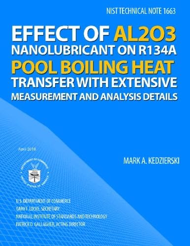 NIST TECHNICAL NOTE 1663: Effect of Al2O3 Nanolubricant on R134a Pool Boiling Heat Transfer with Extensive Measurement and Analysis Details