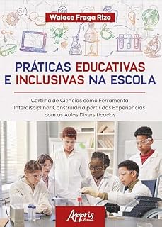 Livro Práticas Educativas e Inclusivas na Escola: Cartilha de Ciências como Ferramenta Interdisciplinar Construída a partir das Experiências com as Aulas Diversificadas