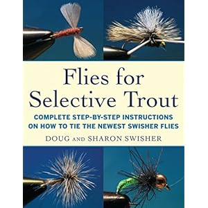 Flies for Selective Trout: Complete Step-by-Step Instructions on How to Tie the Newest Swisher Flies