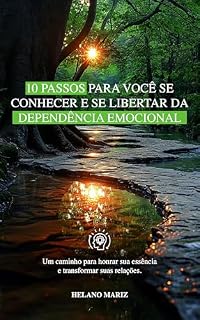 Livro 10 Passos para você se conhecer e se libertar da dependência emocional: Um caminho para honrar sua essência e transformar suas relações