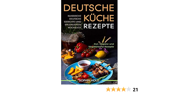 Deutsche Kuche Rezepte Klassische Gerichte Und Spezialitaten Kochbuch Incl Vegetarische Vegane Deutsches Kochen Neu Entdecken German Edition Hold Sophia 9798619248951 Amazon Com Books 