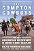 The Compton Cowboys: The New Generation of Cowboys in America's Urban Heartland by 