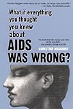 What If Everything You Thought You Knew About AIDS Was Wrong?