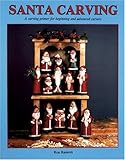 Santa Carving : A Carving Primer for Beginning and Advanced Carvers by